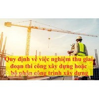 Quy định nghiệm thu giai đoạn thi công xây dựng hoặc bộ phận công trình xây dựng?