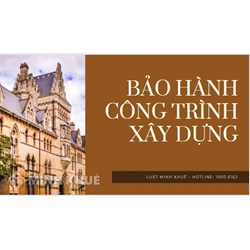 Thời gian bảo hành đối với hạng mục công trình, công trình xây dựng mới hoặc cải tạo, nâng cấp?