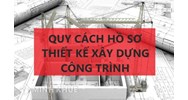 Quy cách hồ sơ thiết kế xây dựng công trình, bản vẽ thi công?