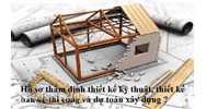 Hồ sơ thẩm định thiết kế kỹ thuật, thiết kế bản vẽ thi công và dự toán xây dựng?