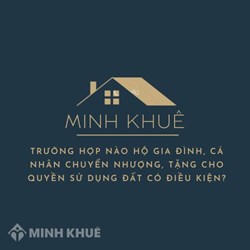 Trường hợp nào hộ gia đình, cá nhân chuyển nhượng, tặng cho quyền sử dụng đất có điều kiện ?