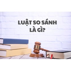 Luật so sánh là gi? Khái quát chung về Luật so sánh.