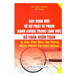 Quy định mới về xử  phạt vi phạm hành chính trong lĩnh vực kế toán, kiểm toán và các văn bản áp dụng hiện hành có liên quan