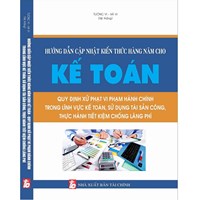 Sách Hướng dẫn cập nhật kiến thức hàng năm cho kế toán và Quy định xử phạt vi phạm hành chính trong lĩnh vực kế toán (Tường Vi - Hà Vi)