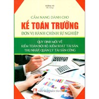 Cẩm nang dành cho kế toán trưởng đơn vị hành chính sự nghiệp, quy định mới về kiểm toán nội bộ, kiểm soát tài sản, thu nhập, quản lý tài sản công