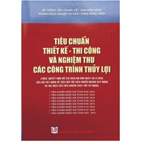 Sách Tiêu chuẩn thiết kế - thi công và nghiệm thu các công trình thuỷ lợi (Theo Quyết định 212/2013/QĐ-BXD ngày 25/2/2013)