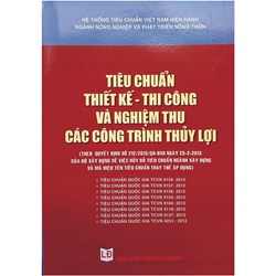 Sách Tiêu chuẩn thiết kế - thi công và nghiệm thu các công trình thuỷ lợi (Theo Quyết định 212/2013/QĐ-BXD ngày 25/2/2013)