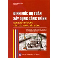 Sách Định mức dự toán xây dựng công trình - Định mức sử dụng vật liệu trong xây dựng (Nguyễn Hữu Đại)