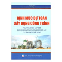 Sách Định mức dự toán xây dựng công trình - Phần sửa chữa, lắp đặt thí nghiệm vật liệu, cấu kiện, kết cấu và xây dựng công trình