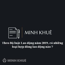 Có những loại hợp đồng lao động nào theo Bộ luật Lao động năm 2019?