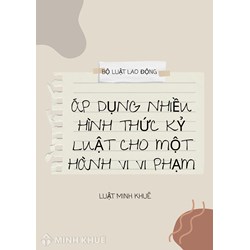 Người lao động có một hành vi vi phạm kỷ luật lao động thì người sử dụng lao động có quyền áp dụng nhiều hình thức xử lý kỷ luật lao động hay không ?