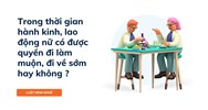 Trong thời gian hành kinh, lao động nữ có được quyền đi làm muộn, đi về sớm hay không ?