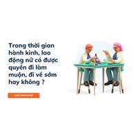 Trong thời gian hành kinh, lao động nữ có được quyền đi làm muộn, đi về sớm hay không ?