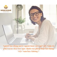 Người lao động nước ngoài làm việc tại Việt Nam có phải tuân thủ theo quy định của pháp luật lao động Việt Nam hay không?