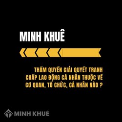 Thẩm quyền giải quyết tranh chấp lao động cá nhân thuộc về cơ quan, tổ chức, cá nhân nào?