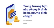 Trong trường hợp nào sẽ quyết định hoãn, ngừng đình công ?