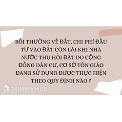 Bồi thường về đất, chi phí đầu tư vào đất còn lại khi Nhà nước thu hồi đất do cộng đồng dân cư, cơ sở tôn giáo đang sử dụng được thực hiện theo quy định nào ?