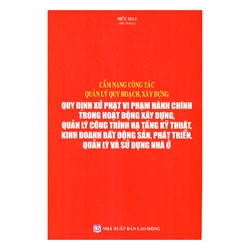 Sách Cẩm nang công tác quản lý quy hoạch, xây dựng - quy định xử phạt vi phạm hành chính trong hoạt động xây dựng (Hữu Đại)