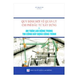 Sách Quy định mới về quản lý chi phí đầu tư xây dựng và an toàn lao động trong thi công xây dựng công trình