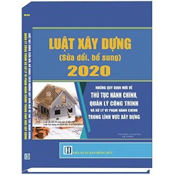 Sách Luật xây dựng sửa đổi, bổ sung 2020 - Những quy định mới về thủ tục hành chính, quản lý công trình và xử lý vi phạm hành chính trong lĩnh vực xây dựng
