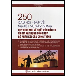 Sách 250 Câu hỏi - đáp về nghiệp vụ xây dựng - Quy định mới về suất vốn đầu tư và gia xây dựng tổng hợp bộ phận kết cấu công trình