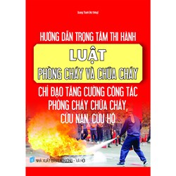 Sách Hướng dẫn trọng tâm thi hành luật phòng cháy và chữa cháy - chỉ đạo tăng cường công tác phòng cháy chữa cháy, cứu nạn, cứu hộ (Quanh Thanh)