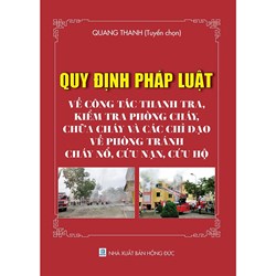 Sách Quy định pháp luật về công tác thanh tra, kiểm tra phòng cháy, chữa cháy và các chỉ đạo về phòng tránh cháy nổ, cứu nạn cứu hộ (Quang Thanh)
