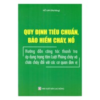 Sách Quy định tiêu chuẩn, bảo hiểm cháy, nổ - Hướng dẫn công tác thanh tra áp dụng trọng tâm Luật phòng cháy và chữa cháy cho các cơ quan đơn vị