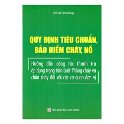 Sách Quy định tiêu chuẩn, bảo hiểm cháy, nổ - Hướng dẫn công tác thanh tra áp dụng trọng tâm Luật phòng cháy và chữa cháy cho các cơ quan đơn vị