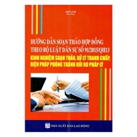 Sách Hướng dẫn soạn thảo hợp đồng theo bộ luật dân sự 2015 - kinh nghiệm soạn thảo xử lý tranh chấp -biện pháp phòng tránh rủi ro pháp lý