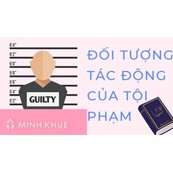 Đối tượng tác động của tội phạm là quan hệ xã hội được luật hình sự bảo vệ, bị hành vi phạm tội xâm hại?