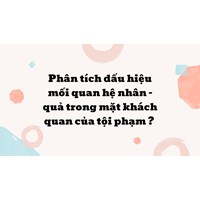 Phân tích dấu hiệu, mối quan hệ nhân quả trong mặt khách quan của tội phạm?
