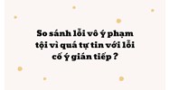So sánh lỗi vô ý phạm tội vì quá tự tin với lỗi cố ý gián tiếp?