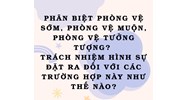 Phân biệt phòng vệ sớm, phòng vệ muộn, phòng vệ tưởng tượng? Trách nhiệm hình sự đặt ra đối với các trường hợp này như thế nào?