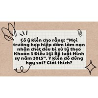 Có ý kiến cho rằng: “Mọi trường hợp hiếp dâm làm nạn nhân chết đều bị xử lý theo Khoản 3 Điều 141 Bộ luật Hình sự năm 2015”. Ý kiến đó đúng hay sai? Giải thích?