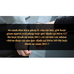 So sánh dấu hiệu pháp lý của tội bắt, giữ hoặc giam người trái pháp luật quy định tại Điều 157 Bộ luật Hình sự năm 2015 với tội bắt cóc nhằm chiếm đoạt tài sản quy định tại Điều 169 Bộ luật Hình sự năm 2015 ?