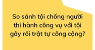 So sánh tội chống người thi hành công vụ với tội gây rối trật tự công cộng?