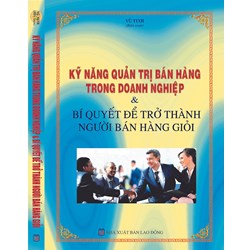 Sách Kỹ năng quản trị bán hàng trong doanh nghiệp và bí quyết để trở thành người bán hàng giỏi