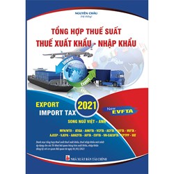 Sách Tổng hợp thuế suất - Thuế xuất khẩu - Nhập khẩu 2021 (Song Ngữ Việt Anh)