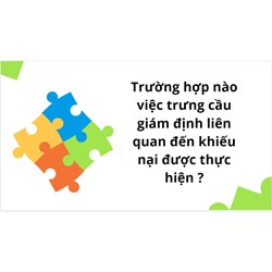 Trường hợp nào việc trưng cầu giám định liên quan đến khiếu nại được thực hiện ?