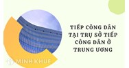 Quy định về tiếp công dân tại Trụ sở tiếp công dân ở trung ương?
