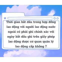 Thời gian bắt đầu trong hợp đồng lao động với người lao động nước ngoài có phải ghi chính xác với ngày bắt đầu ghi trên giấy phép lao động được cơ quan quản lý lao động cấp không ?