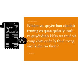 Nhiệm vụ, quyền hạn của thủ trưởng cơ quan quản lý thuế ra quyết định kiểm tra thuế và công chức quản lý thuế trong việc kiểm tra thuế ?