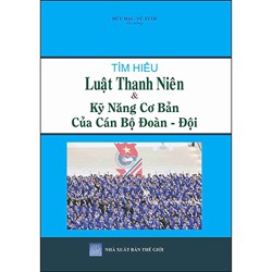 Sách Tìm hiểu Luật thanh niên và kỹ năng cơ bản của cán bộ đoàn, đội (Hữu Đại và Vũ Tươi)
