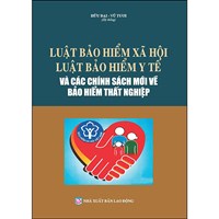 Sách Luật bảo hiểm xã hội - Luật bảo hiểm y tế và các chính sách mới về bảo hiểm thất nghiệp