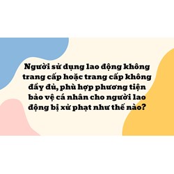 Người sử dụng lao động không trang cấp hoặc trang cấp không đầy đủ, phù hợp phương tiện bảo vệ cá nhân cho người lao động bị xử phạt như thế nào?