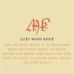 Mức xử phạt hành vi vi phạm quy định về tuyển dụng, sử dụng người lao động Việt Nam làm việc cho tổ chức, cá nhân nước ngoài tại Việt Nam?