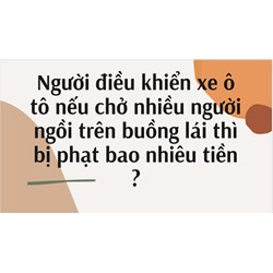 Người điều khiển xe ô tô nếu chở nhiều người ngồi trên buồng lái thì bị phạt bao nhiêu tiền ?