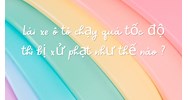 Lái xe ô tô chạy quá tốc độ thì bị xử phạt như thế nào ?