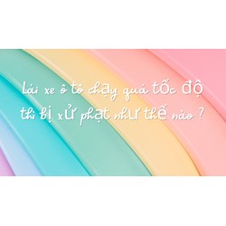 Lái xe ô tô chạy quá tốc độ thì bị xử phạt như thế nào ?